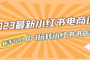 2023最新小红书·电商课，新手小白从0~1玩转小红书书店电商