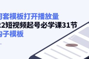 如何套模板打开播放量，2022短视频起号必学课31节，送钩子模板