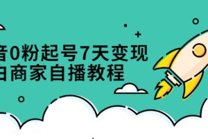 抖音0粉起号7天变现，无需专业的团队，小白商家从0到1自播教程