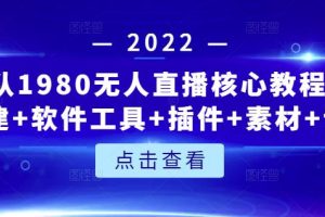 言团队1980无人直播核心教程：起号 搭建 软件工具 插件 素材 话术等等