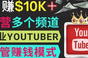 同时运作多个Youtube频道，不露脸，不录音，轻松制作热门节目，月入1W美元