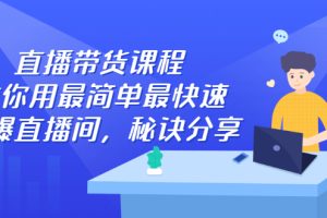 直播带货课程，教你用最简单最快速打爆直播间