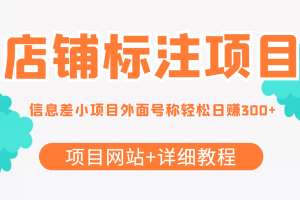 【信息差项目】最近很火的店铺标注项目，号称日赚300 (项目网站 详细教程)