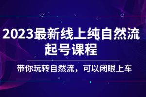 2023最新线上纯自然流起号课程，带你玩转自然流，可以闭眼上车