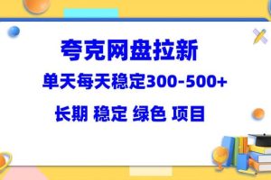 夸克网盘拉新项目：单天稳定300-500＋长期 稳定 绿色（教程 资料素材）