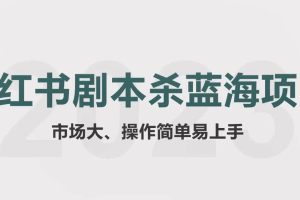 拆解小红书蓝海赛道：剧本杀副业项目，玩法思路一条龙分享给你【1节视频】