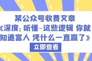 某公众号收费文章《深度：听懂-这些逻辑 你就知道富人 凭什么一直赢了》