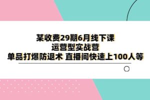 某收费29期6月线下课-运营型实战营 单品打爆防退术 直播间快速上100人等