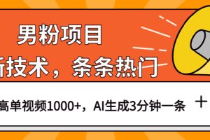 男粉项目，最新技术视频条条热门，一条作品1000 AI生成3分钟一条