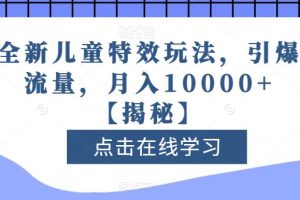 全新儿童特效玩法，引爆流量，月入10000 【揭秘】