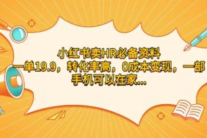 小红书卖HR必备资料，一单19.9，转化率高，0成本变现，一部手机可以在家操作