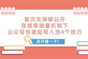 某付费文章 首次无保留公开 在推荐流量机制下 公众号快速起号入池的4个技巧