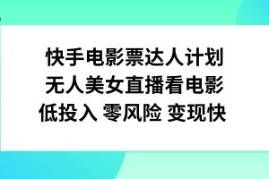 快手电影票达人计划，无人美女直播看电影，低投入零风险变现快