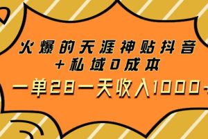 火爆的天涯神贴抖音 私域0成本一单28一天收入1000