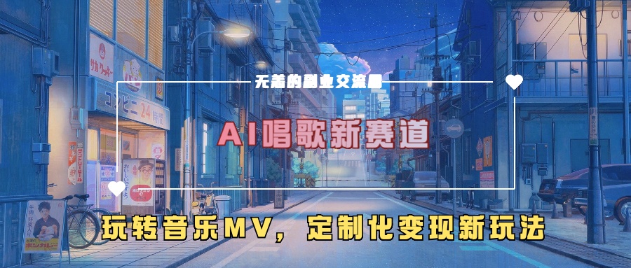 AI唱歌新赛道，玩转音乐mv，定制化变现新玩法！