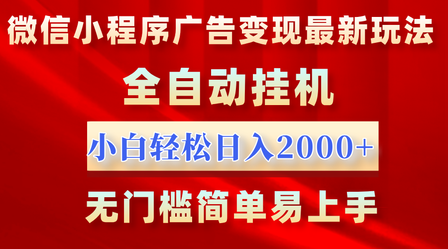 微信小程序，广告变现最新玩法，全自动挂机，小白也能轻松日入2000+