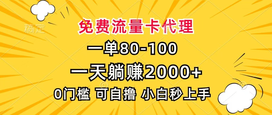 一单80，免费流量卡代理，一天躺赚2000+，0门槛，小白也能轻松上手