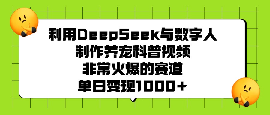 利用DeepSeek与数字人制作养宠科普视频，非常火爆的赛道，单日变现1000+