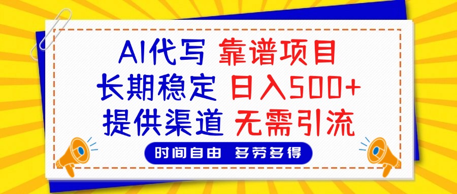 AI代写，2025靠谱项目，长期稳定，日入500+，提供渠道，无需引流