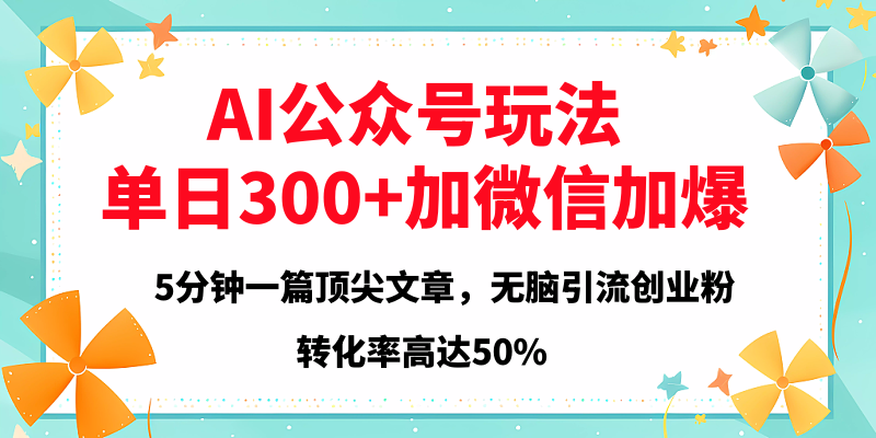 2025年AI公众号玩法，无脑引流创业粉单日300+