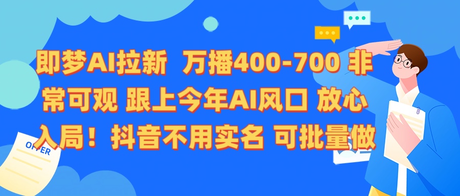 即梦AI拉新 万播400-700 抖音不用实名 可批量做