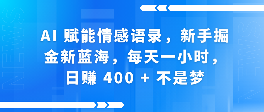 AI赋能情感语录，新手掘金新蓝海，每天一小时，日赚 400 + 不是梦