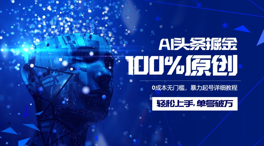 AI头条掘金100%原创玩法，0成本无门槛，暴力起号详细教程，轻松上手，单号破万