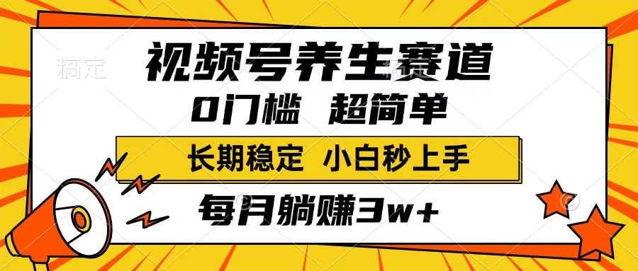 视频号养生赛道，一条视频1800，超简单，小白轻松月入3w+，长期稳定