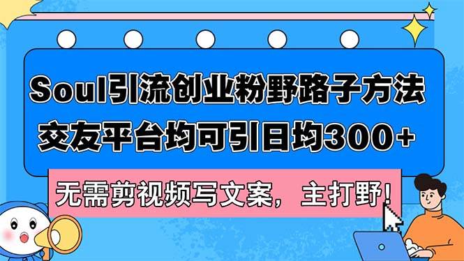 Soul引流创业粉野路子方法，交友平台均可引日均300+，无需剪视频写文案...